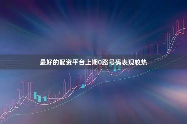 最好的配资平台上期0路号码表现较热