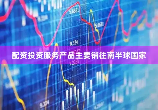 配资投资服务产品主要销往南半球国家