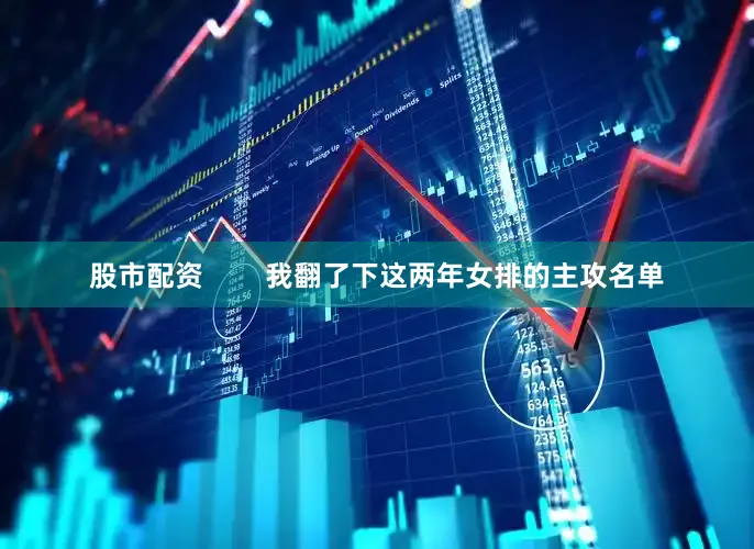 股市配资        我翻了下这两年女排的主攻名单