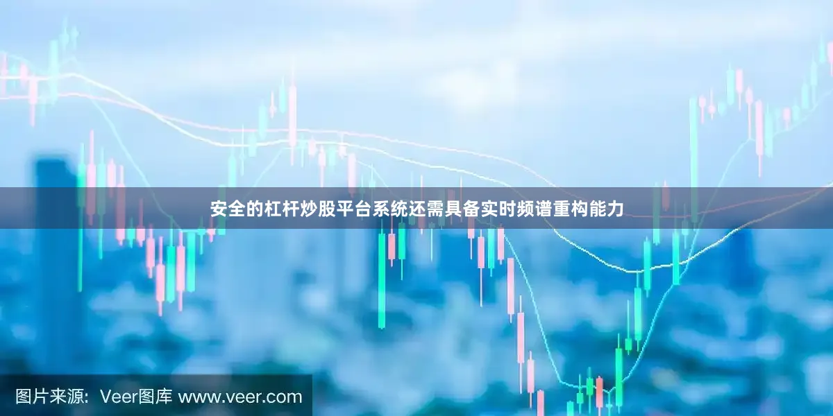 安全的杠杆炒股平台系统还需具备实时频谱重构能力